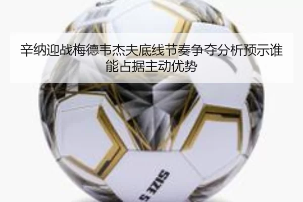 辛纳迎战梅德韦杰夫底线节奏争夺分析预示谁能占据主动优势