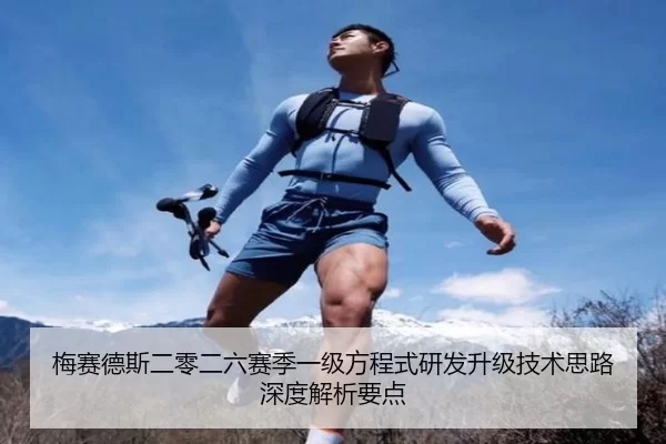梅赛德斯二零二六赛季一级方程式研发升级技术思路深度解析要点