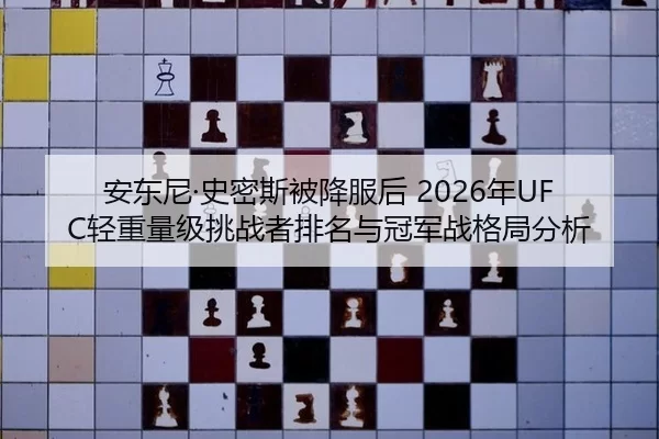 安东尼·史密斯被降服后 2026年UFC轻重量级挑战者排名与冠军战格局分析